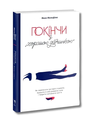 Покінчи з «хорошою дівчинкою». Як переписати застарілі правила і творити наповнене життя